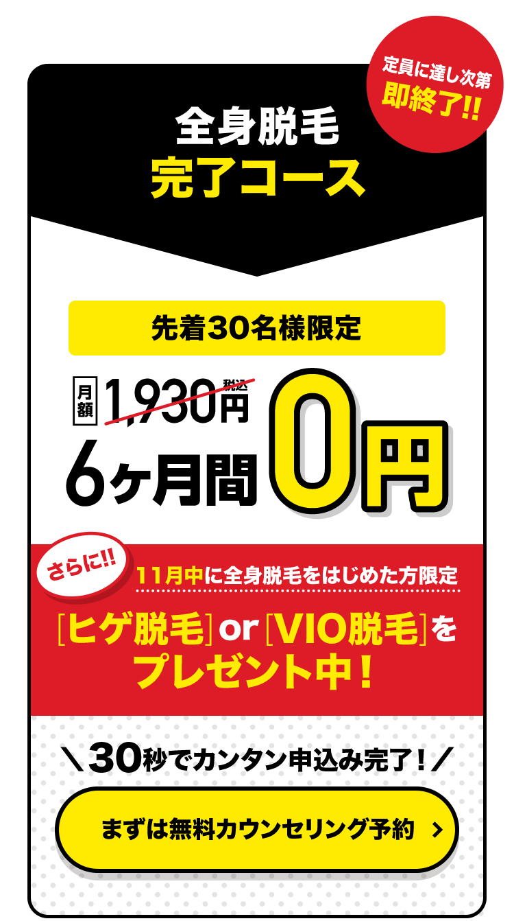痛くない、全身脱毛。先着30名限定！ 全身脱毛通い放題コース 6ヶ月間 0円 10月中に全身脱毛をはじめた方限定 [ヒゲ脱毛]or[VIO脱毛]をプレゼント中！