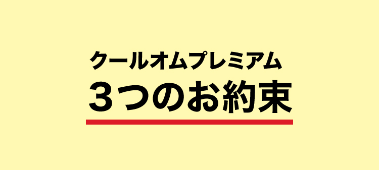 クールオムプレミアム ３つのお約束